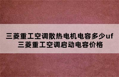 三菱重工空调散热电机电容多少uf 三菱重工空调启动电容价格